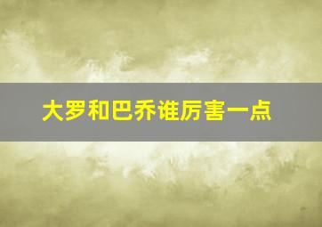 大罗和巴乔谁厉害一点