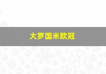 大罗国米欧冠