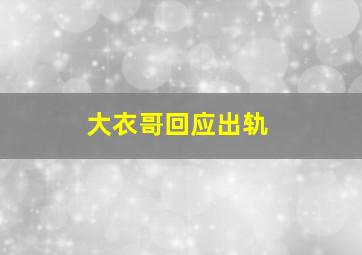 大衣哥回应出轨