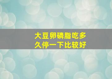 大豆卵磷脂吃多久停一下比较好