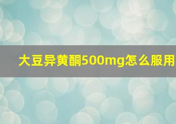 大豆异黄酮500mg怎么服用