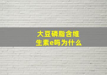 大豆磷脂含维生素e吗为什么