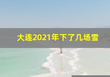 大连2021年下了几场雪