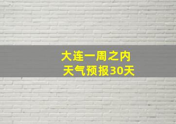 大连一周之内天气预报30天