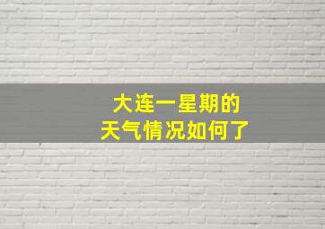 大连一星期的天气情况如何了