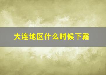 大连地区什么时候下霜