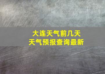 大连天气前几天天气预报查询最新