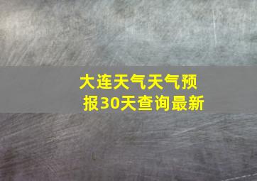 大连天气天气预报30天查询最新