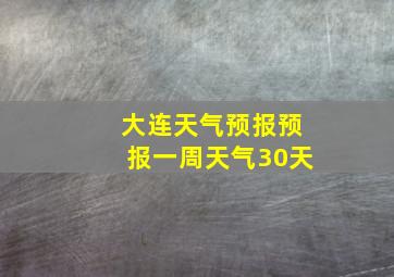 大连天气预报预报一周天气30天