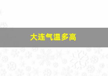 大连气温多高