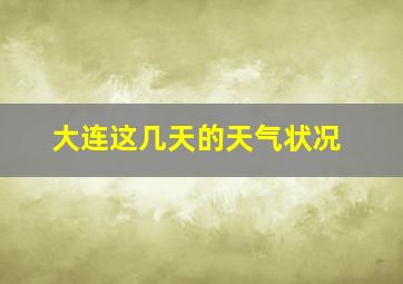 大连这几天的天气状况