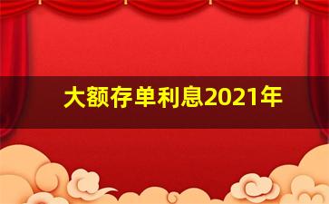 大额存单利息2021年