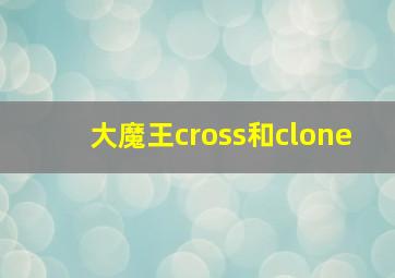 大魔王cross和clone