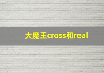 大魔王cross和real