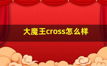 大魔王cross怎么样