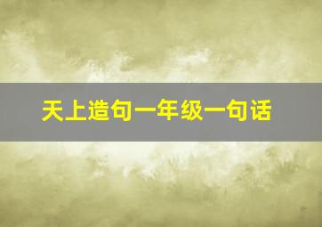 天上造句一年级一句话