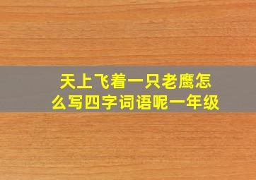 天上飞着一只老鹰怎么写四字词语呢一年级