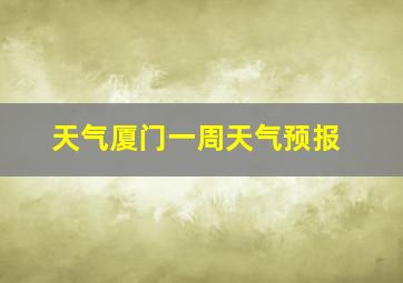 天气厦门一周天气预报