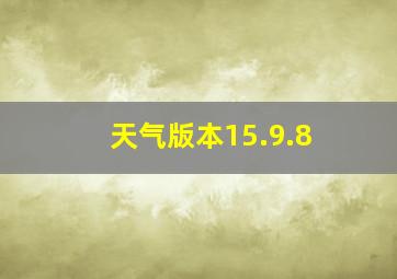 天气版本15.9.8