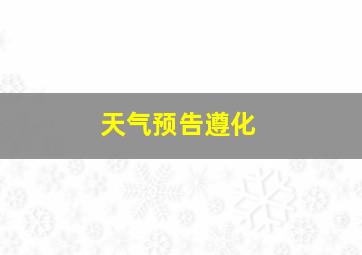 天气预告遵化