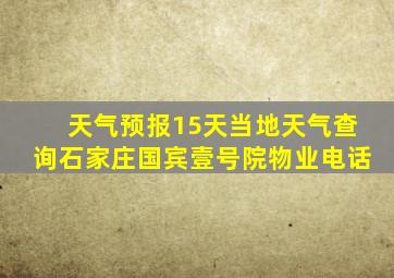 天气预报15天当地天气查询石家庄国宾壹号院物业电话