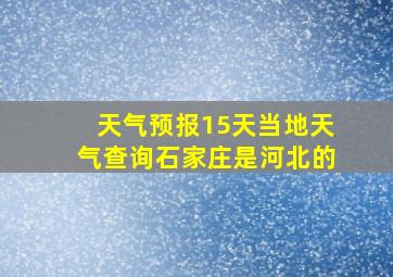 天气预报15天当地天气查询石家庄是河北的