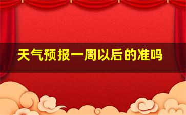 天气预报一周以后的准吗