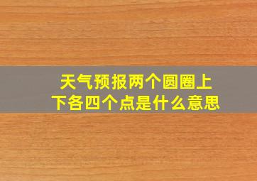 天气预报两个圆圈上下各四个点是什么意思