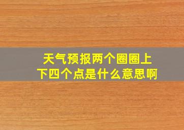 天气预报两个圈圈上下四个点是什么意思啊