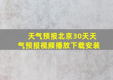 天气预报北京30天天气预报视频播放下载安装