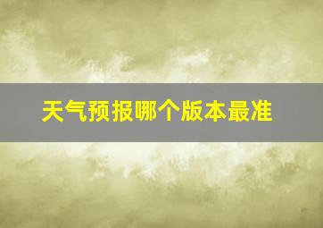 天气预报哪个版本最准