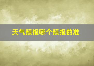 天气预报哪个预报的准