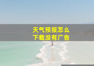 天气预报怎么下载没有广告