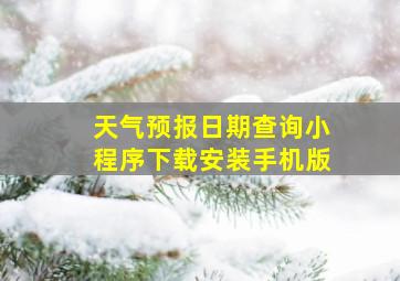 天气预报日期查询小程序下载安装手机版