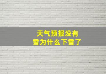 天气预报没有雪为什么下雪了