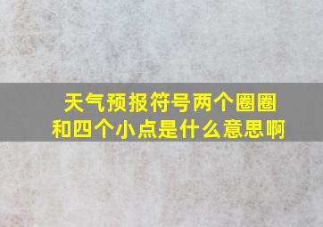 天气预报符号两个圈圈和四个小点是什么意思啊