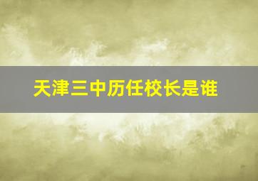 天津三中历任校长是谁