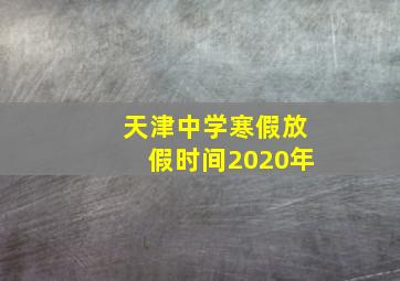 天津中学寒假放假时间2020年