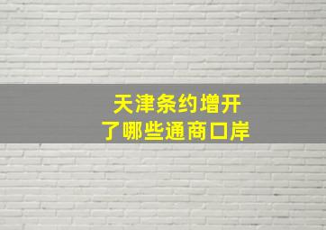 天津条约增开了哪些通商口岸