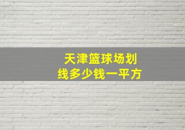 天津篮球场划线多少钱一平方