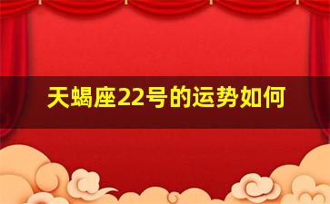 天蝎座22号的运势如何