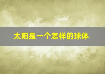 太阳是一个怎样的球体