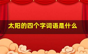 太阳的四个字词语是什么