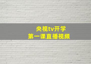 央视tv开学第一课直播视频