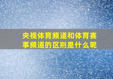 央视体育频道和体育赛事频道的区别是什么呢