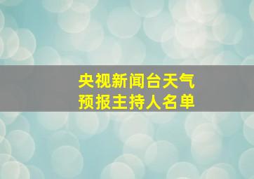 央视新闻台天气预报主持人名单