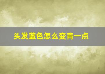 头发蓝色怎么变青一点