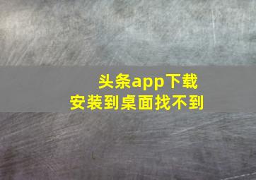 头条app下载安装到桌面找不到