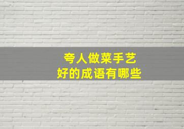 夸人做菜手艺好的成语有哪些