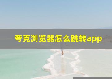 夸克浏览器怎么跳转app